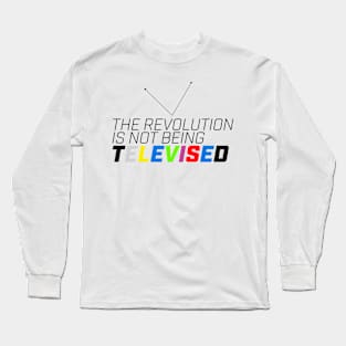 The revolution is not being televised. Long Sleeve T-Shirt